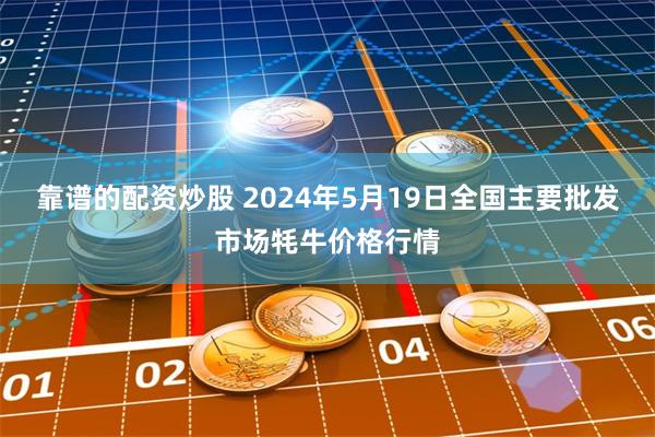 靠谱的配资炒股 2024年5月19日全国主要批发市场牦牛价格行情