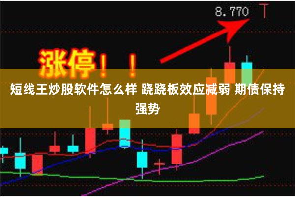短线王炒股软件怎么样 跷跷板效应减弱 期债保持强势