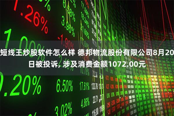 短线王炒股软件怎么样 德邦物流股份有限公司8月20日被投诉, 涉及消费金额1072.00元