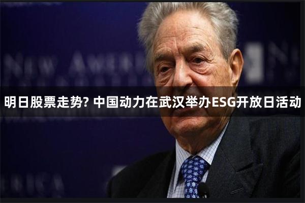 明日股票走势? 中国动力在武汉举办ESG开放日活动