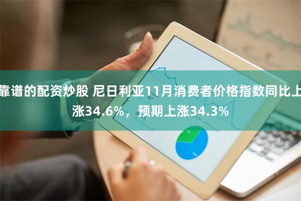 靠谱的配资炒股 尼日利亚11月消费者价格指数同比上涨34.6%，预期上涨34.3%