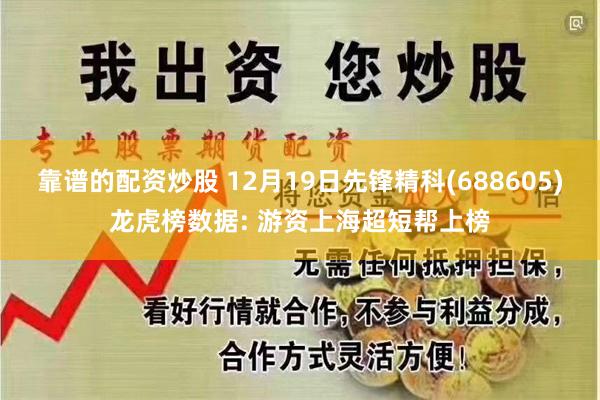 靠谱的配资炒股 12月19日先锋精科(688605)龙虎榜数据: 游资上海超短帮上榜
