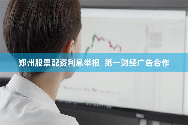 郑州股票配资利息举报  第一财经广告合作