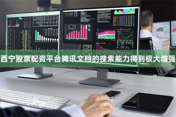 西宁股票配资平台腾讯文档的搜索能力得到极大增强