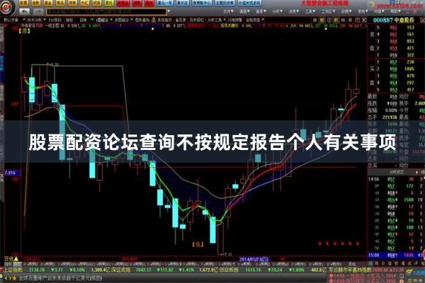 股票配资论坛查询不按规定报告个人有关事项