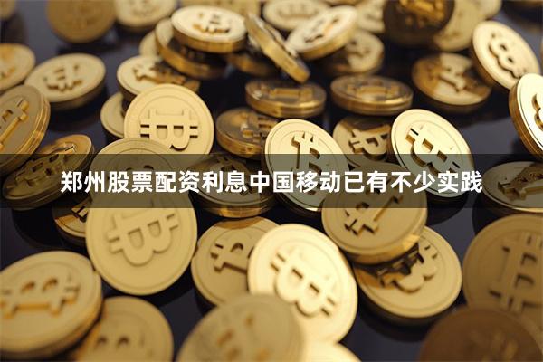 郑州股票配资利息中国移动已有不少实践