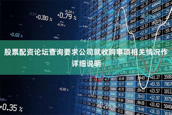 股票配资论坛查询要求公司就收购事项相关情况作详细说明