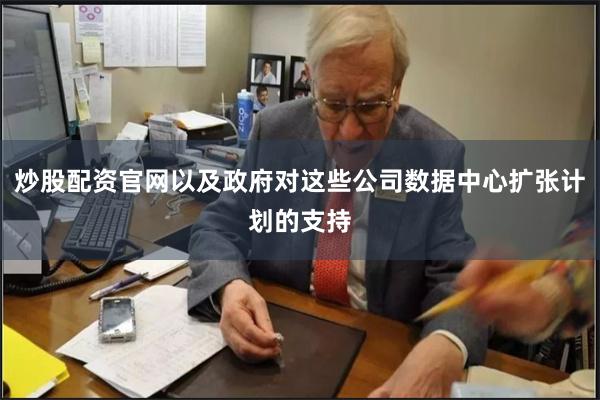 炒股配资官网以及政府对这些公司数据中心扩张计划的支持